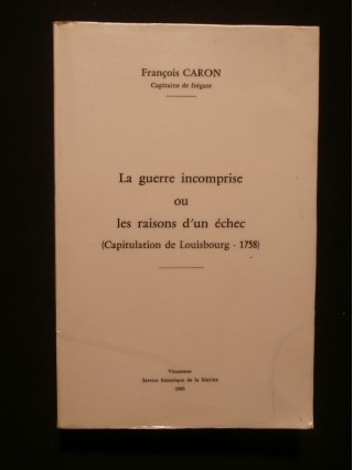 La guerre incomprise ou les raisons d'un échec (capitulation de Louisbourg 1758)